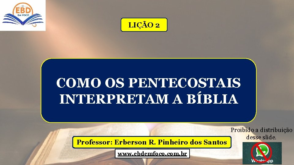 LIÇÃO 2 COMO OS PENTECOSTAIS INTERPRETAM A BÍBLIA Professor: Erberson R. Pinheiro dos Santos