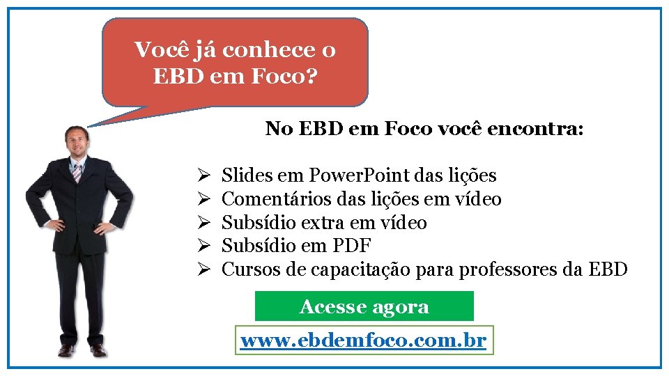Você já conhece o EBD em Foco? No EBD em Foco você encontra: Ø