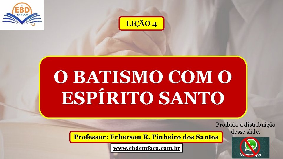 LIÇÃO 4 O BATISMO COM O ESPÍRITO SANTO Proibido a distribuição desse slide. Professor: