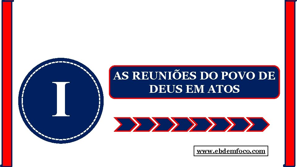 I AS REUNIÕES DO POVO DE DEUS EM ATOS www. ebdemfoco. com 