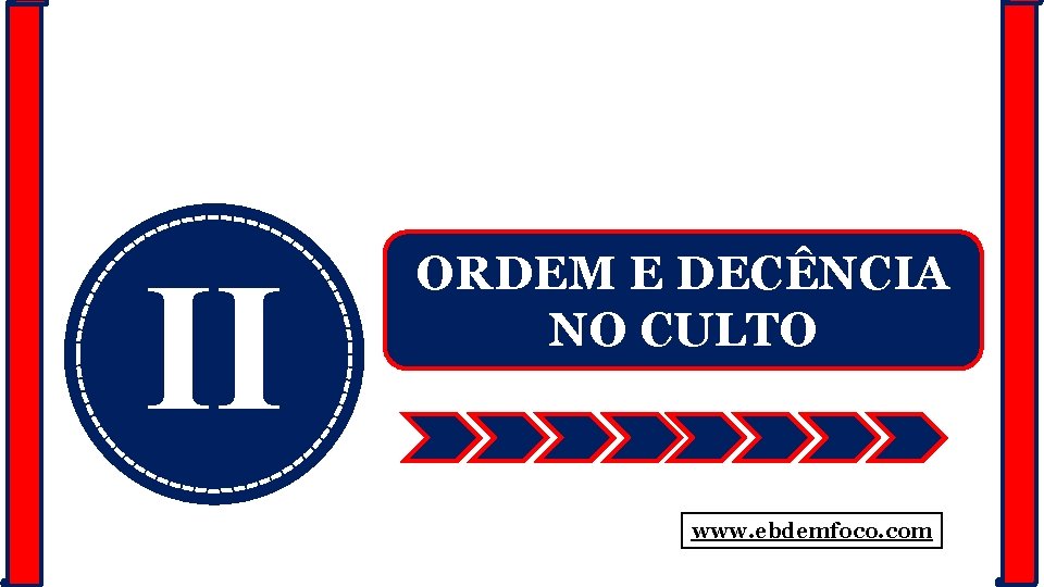 II ORDEM E DECÊNCIA NO CULTO www. ebdemfoco. com 