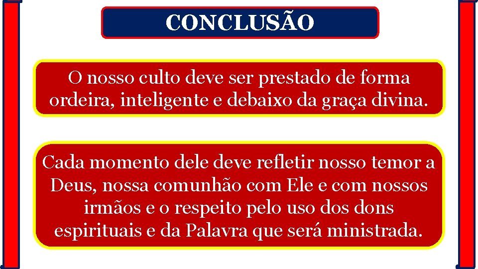 CONCLUSÃO O nosso culto deve ser prestado de forma ordeira, inteligente e debaixo da