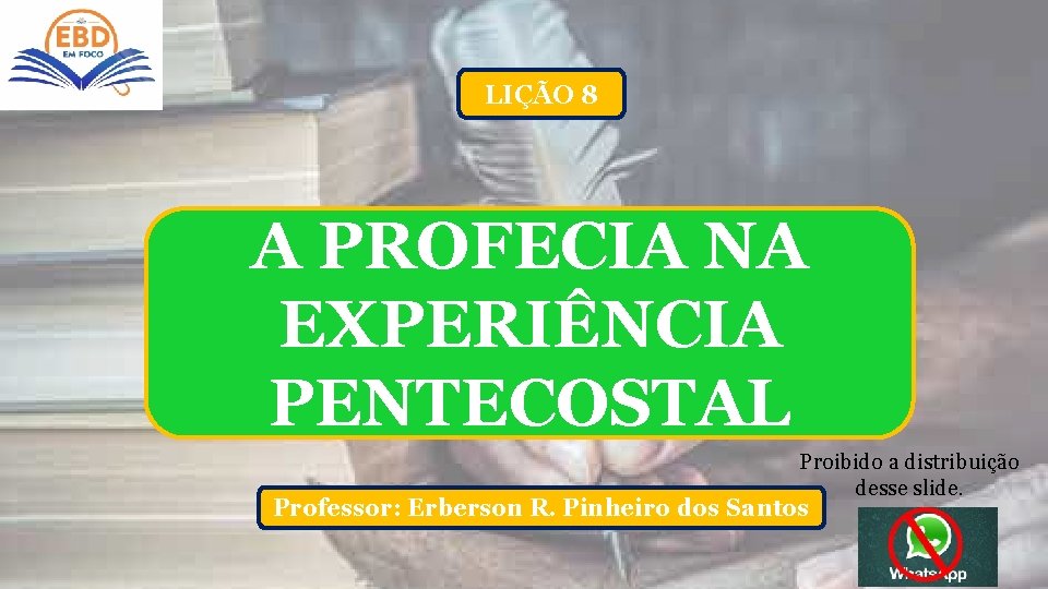 LIÇÃO 8 A PROFECIA NA EXPERIÊNCIA PENTECOSTAL Proibido a distribuição desse slide. Professor: Erberson