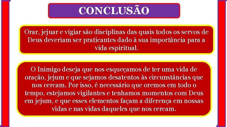 CONCLUSÃO Orar, jejuar e vigiar são disciplinas das quais todos os servos de Deus