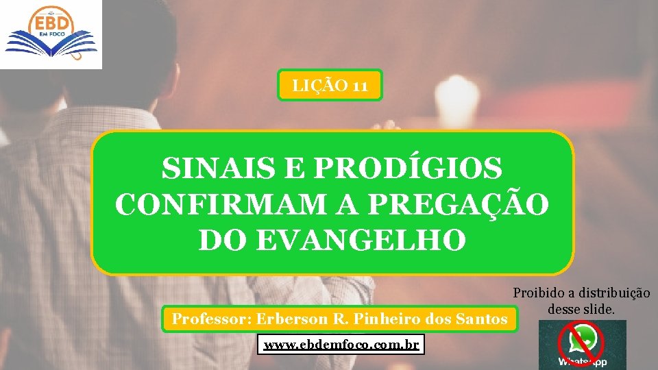 LIÇÃO 11 SINAIS E PRODÍGIOS CONFIRMAM A PREGAÇÃO DO EVANGELHO Professor: Erberson R. Pinheiro