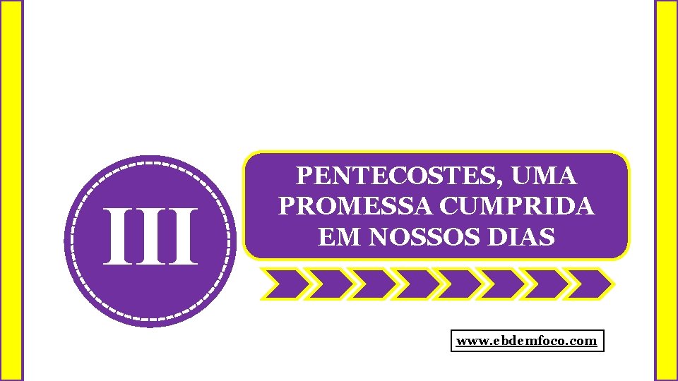 III PENTECOSTES, UMA PROMESSA CUMPRIDA EM NOSSOS DIAS www. ebdemfoco. com 