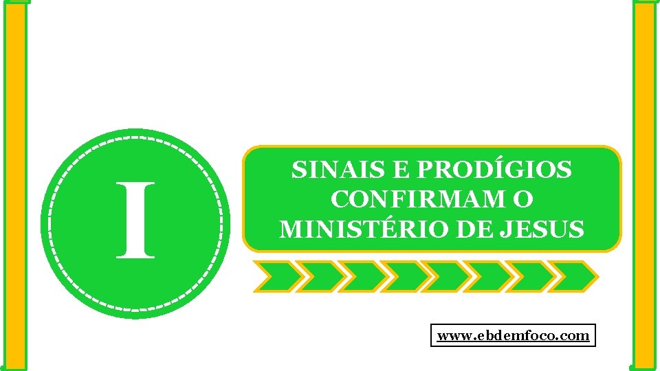 I SINAIS E PRODÍGIOS CONFIRMAM O MINISTÉRIO DE JESUS www. ebdemfoco. com 