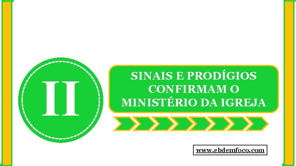 II SINAIS E PRODÍGIOS CONFIRMAM O MINISTÉRIO DA IGREJA www. ebdemfoco. com 