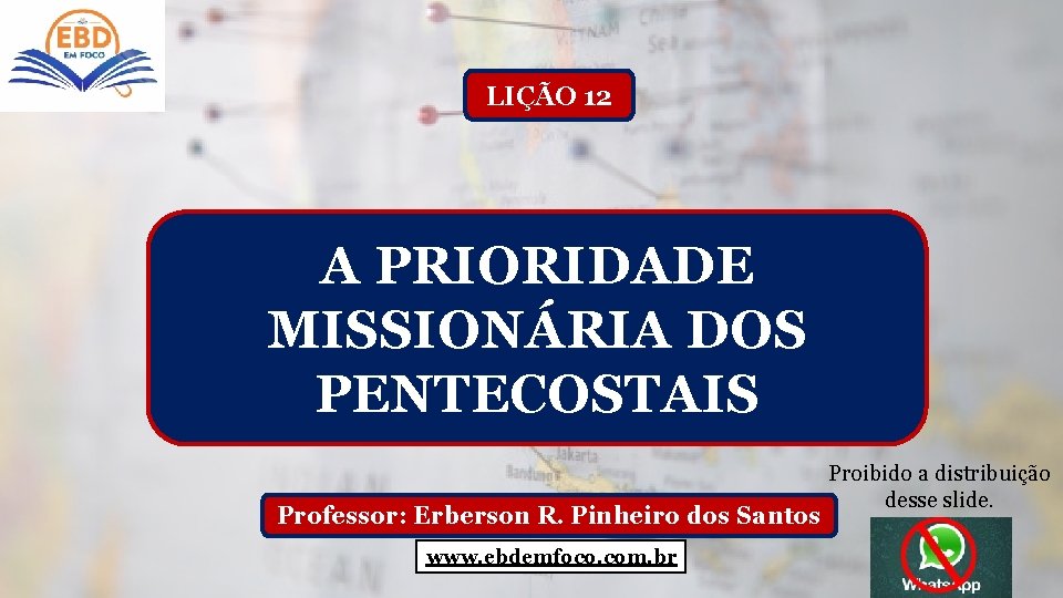 LIÇÃO 12 A PRIORIDADE MISSIONÁRIA DOS PENTECOSTAIS Professor: Erberson R. Pinheiro dos Santos www.