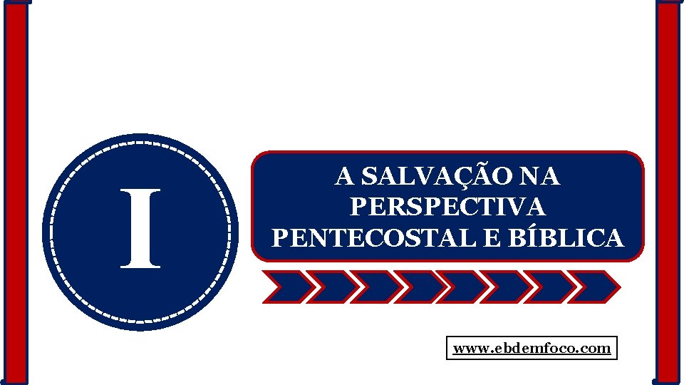 I A SALVAÇÃO NA PERSPECTIVA PENTECOSTAL E BÍBLICA www. ebdemfoco. com 