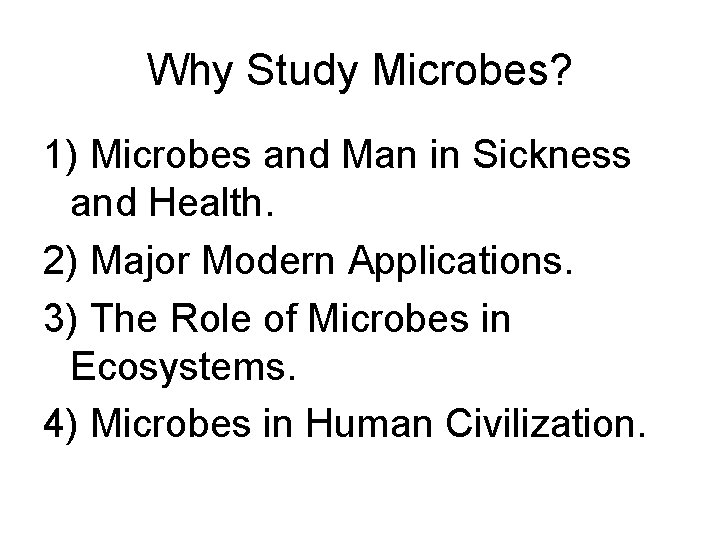 Why Study Microbes? 1) Microbes and Man in Sickness and Health. 2) Major Modern