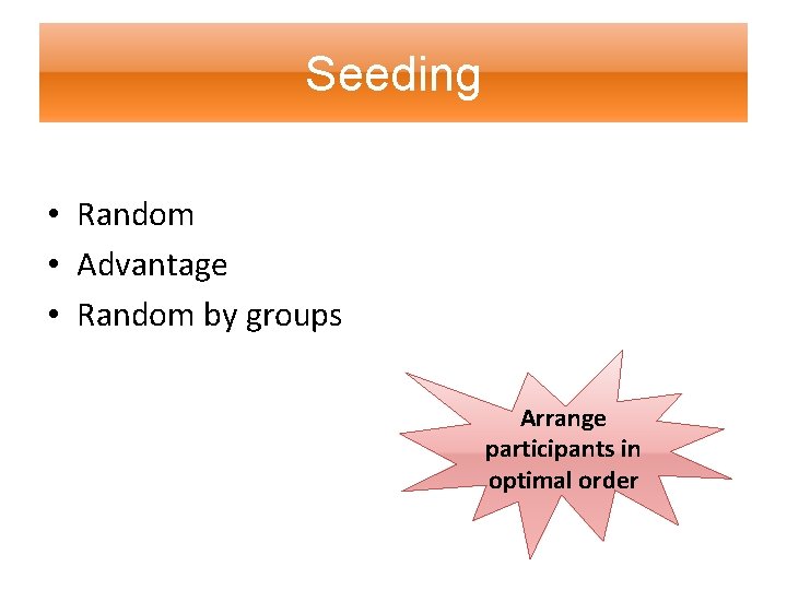 Seeding • Random • Advantage • Random by groups Arrange participants in optimal order