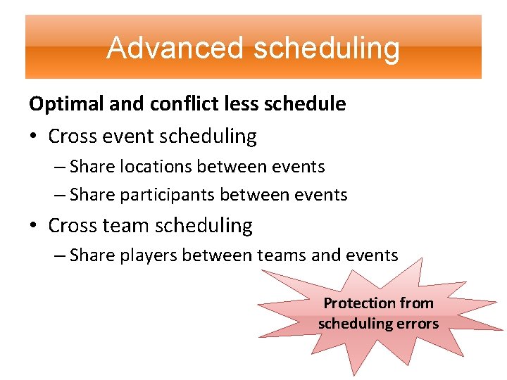 Advanced scheduling Optimal and conflict less schedule • Cross event scheduling – Share locations