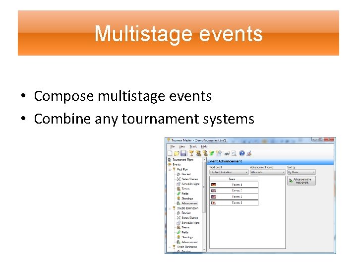 Multistage events • Compose multistage events • Combine any tournament systems 