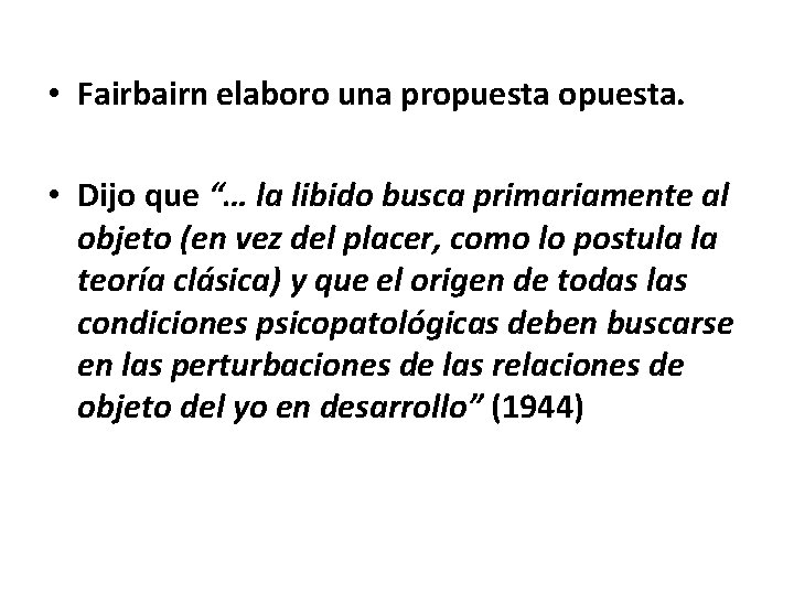  • Fairbairn elaboro una propuesta. • Dijo que “… la libido busca primariamente