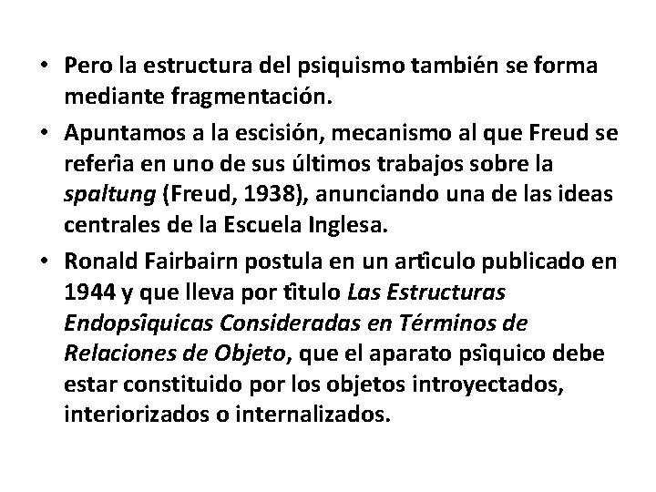  • Pero la estructura del psiquismo tambie n se forma mediante fragmentación. •