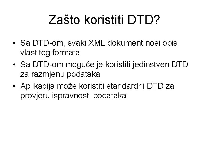 Zašto koristiti DTD? • Sa DTD-om, svaki XML dokument nosi opis vlastitog formata •