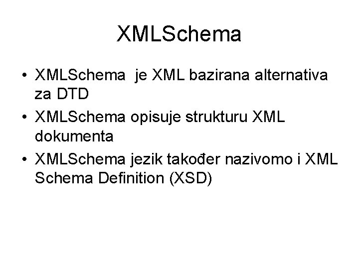 XMLSchema • XMLSchema je XML bazirana alternativa za DTD • XMLSchema opisuje strukturu XML