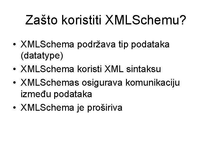 Zašto koristiti XMLSchemu? • XMLSchema podržava tip podataka (datatype) • XMLSchema koristi XML sintaksu