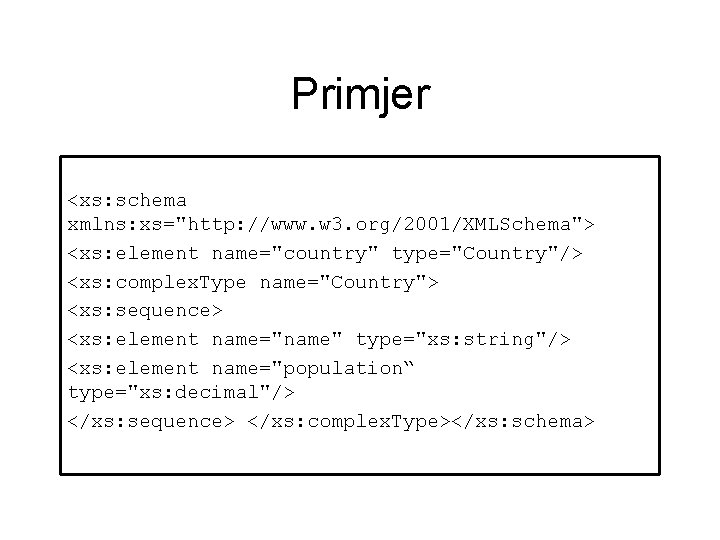 Primjer <xs: schema xmlns: xs="http: //www. w 3. org/2001/XMLSchema"> <xs: element name="country" type="Country"/> <xs: