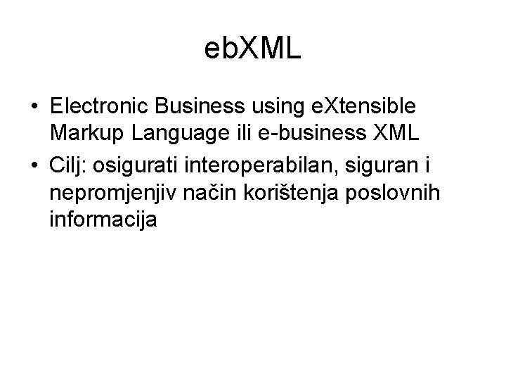 eb. XML • Electronic Business using e. Xtensible Markup Language ili e-business XML •