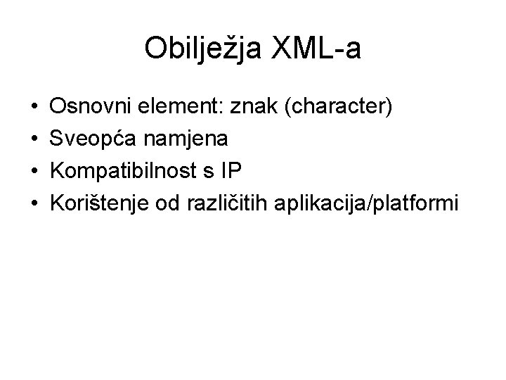 Obilježja XML-a • • Osnovni element: znak (character) Sveopća namjena Kompatibilnost s IP Korištenje