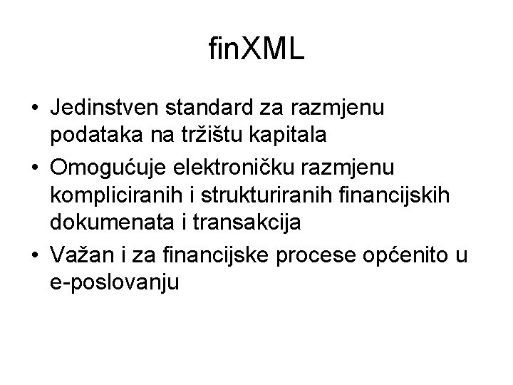 fin. XML • Jedinstven standard za razmjenu podataka na tržištu kapitala • Omogućuje elektroničku