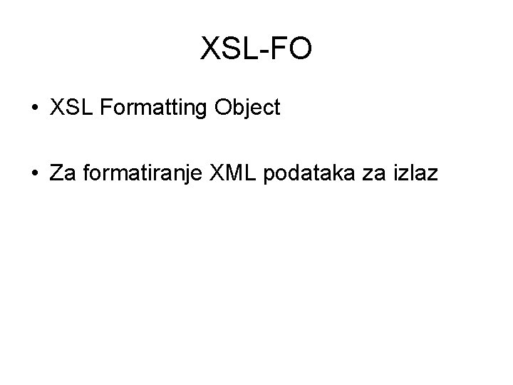 XSL-FO • XSL Formatting Object • Za formatiranje XML podataka za izlaz 