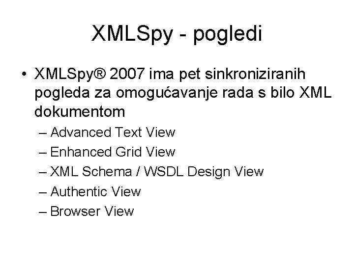 XMLSpy - pogledi • XMLSpy® 2007 ima pet sinkroniziranih pogleda za omogućavanje rada s