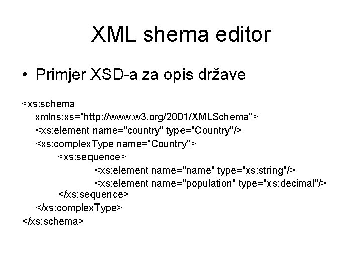 XML shema editor • Primjer XSD-a za opis države <xs: schema xmlns: xs="http: //www.