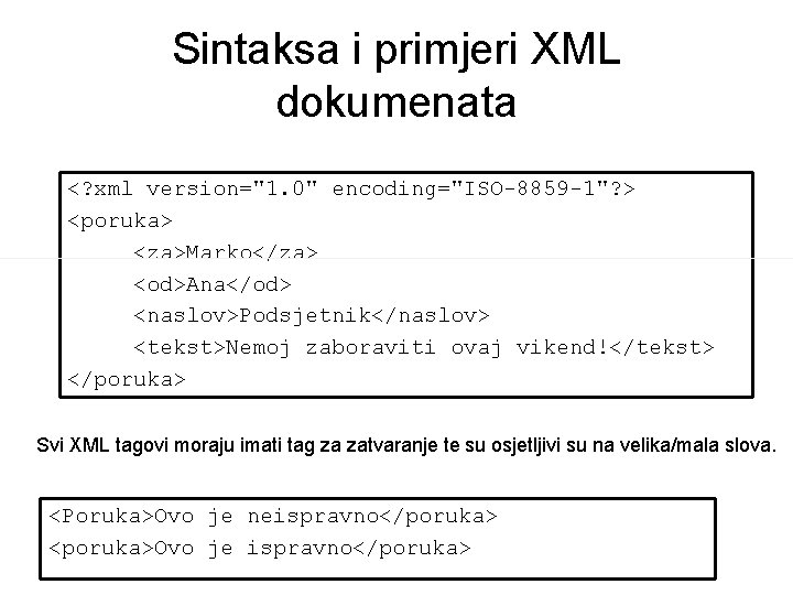 Sintaksa i primjeri XML dokumenata <? xml version="1. 0" encoding="ISO-8859 -1"? > <poruka> <za>Marko</za>