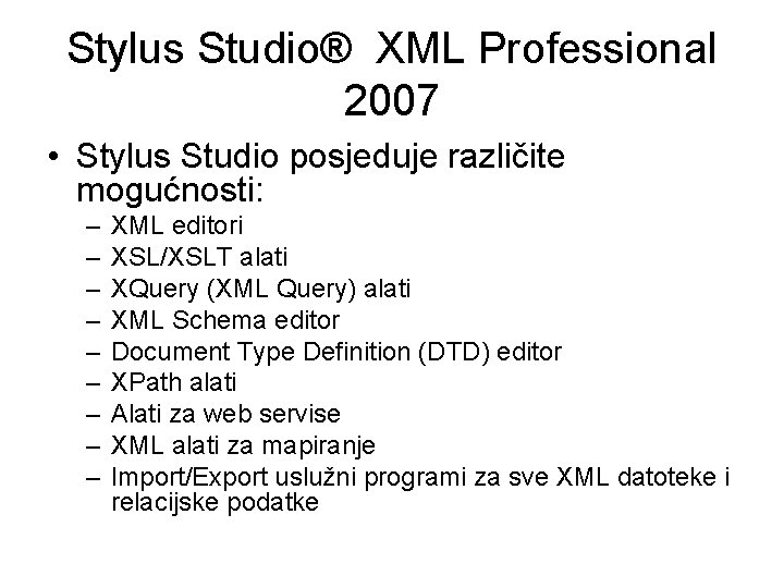 Stylus Studio® XML Professional 2007 • Stylus Studio posjeduje različite mogućnosti: – – –