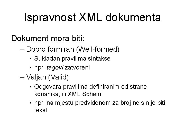 Ispravnost XML dokumenta Dokument mora biti: – Dobro formiran (Well-formed) • Sukladan pravilima sintakse