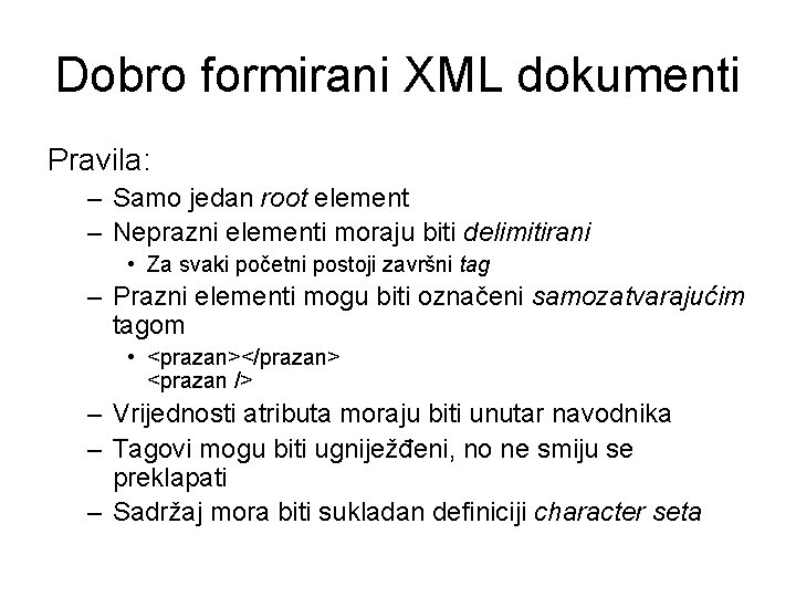 Dobro formirani XML dokumenti Pravila: – Samo jedan root element – Neprazni elementi moraju