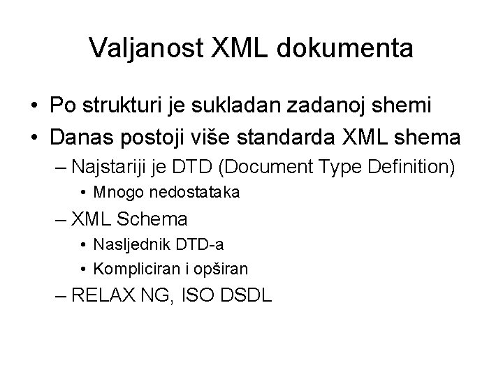 Valjanost XML dokumenta • Po strukturi je sukladan zadanoj shemi • Danas postoji više