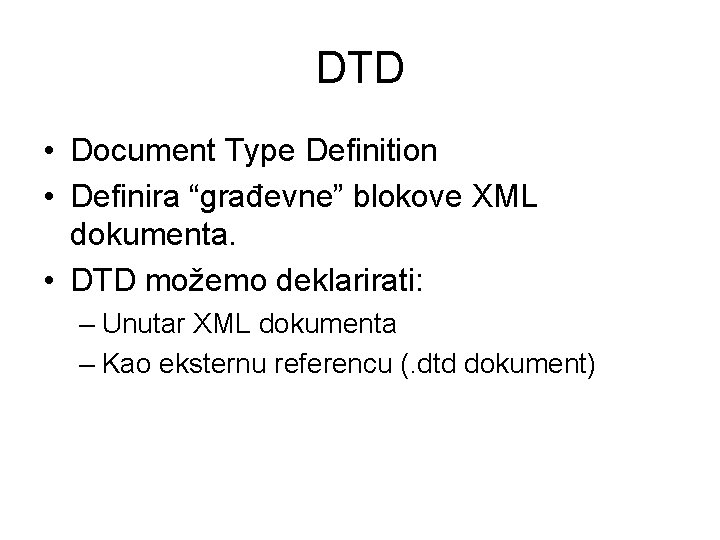 DTD • Document Type Definition • Definira “građevne” blokove XML dokumenta. • DTD možemo