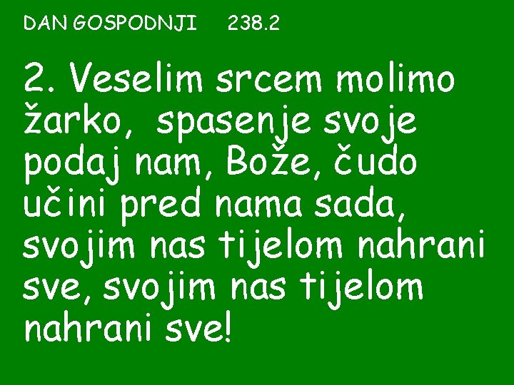 DAN GOSPODNJI 238. 2 2. Veselim srcem molimo žarko, spasenje svoje podaj nam, Bože,