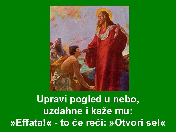 Upravi pogled u nebo, uzdahne i kaže mu: » Effata! « - to će