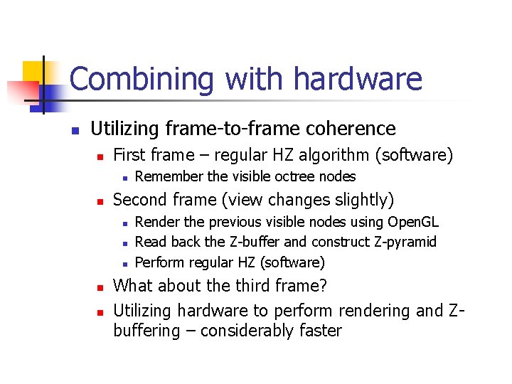 Combining with hardware n Utilizing frame-to-frame coherence n First frame – regular HZ algorithm