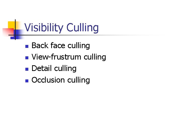 Visibility Culling n n Back face culling View-frustrum culling Detail culling Occlusion culling 