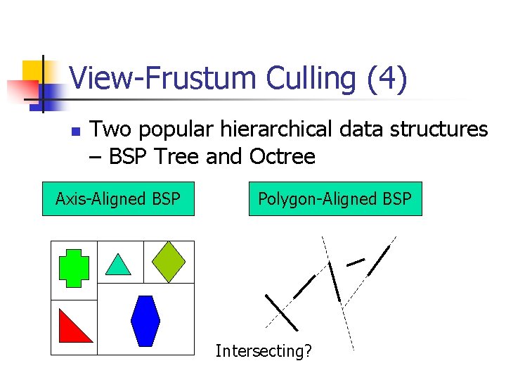 View-Frustum Culling (4) n Two popular hierarchical data structures – BSP Tree and Octree