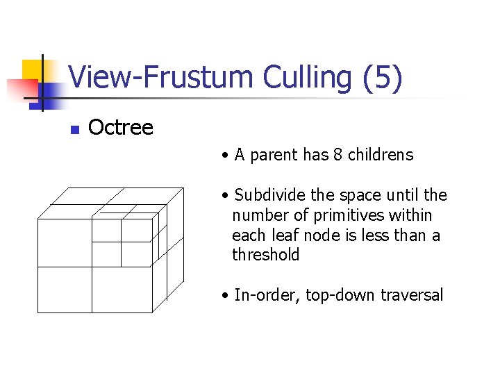 View-Frustum Culling (5) n Octree • A parent has 8 childrens • Subdivide the