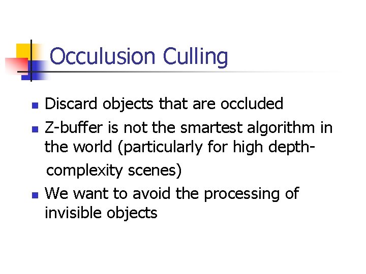 Occulusion Culling n n n Discard objects that are occluded Z-buffer is not the