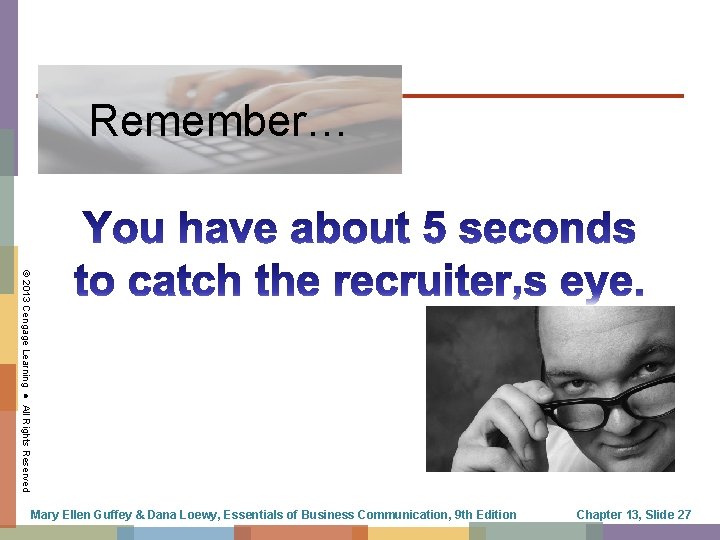 Remember… © 2013 Cengage Learning ● All Rights Reserved Mary Ellen Guffey & Dana