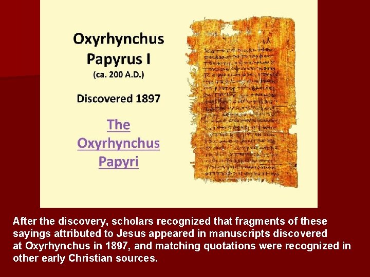 After the discovery, scholars recognized that fragments of these sayings attributed to Jesus appeared