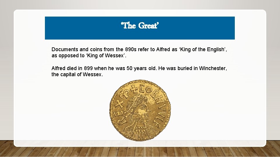 ‘The Great’ Documents and coins from the 890 s refer to Alfred as ‘King