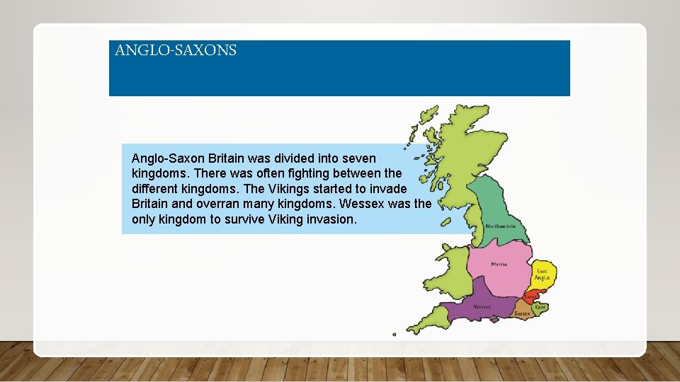 ANGLO-SAXONS Anglo-Saxon Britain was divided into seven kingdoms. There was often fighting between the