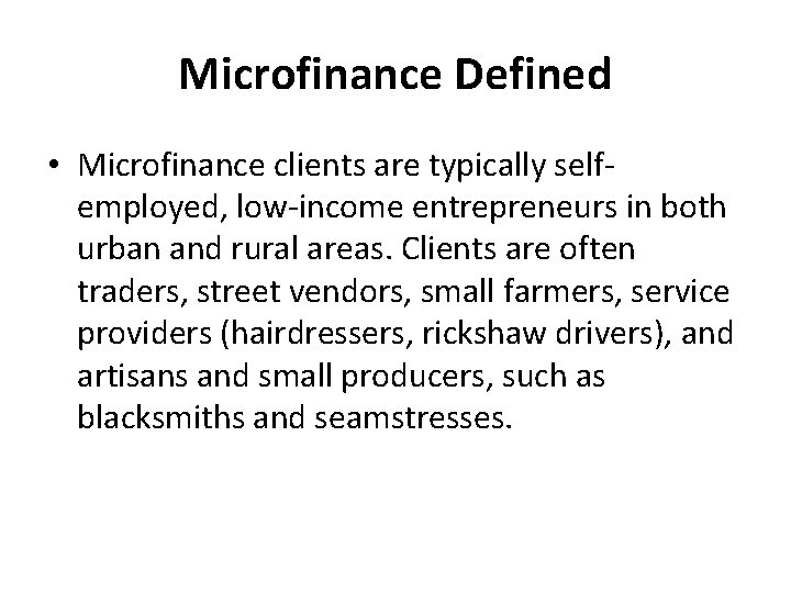 Microfinance Defined • Microfinance clients are typically selfemployed, low-income entrepreneurs in both urban and