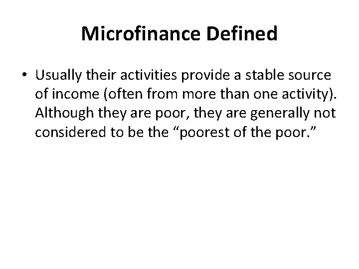 Microfinance Defined • Usually their activities provide a stable source of income (often from