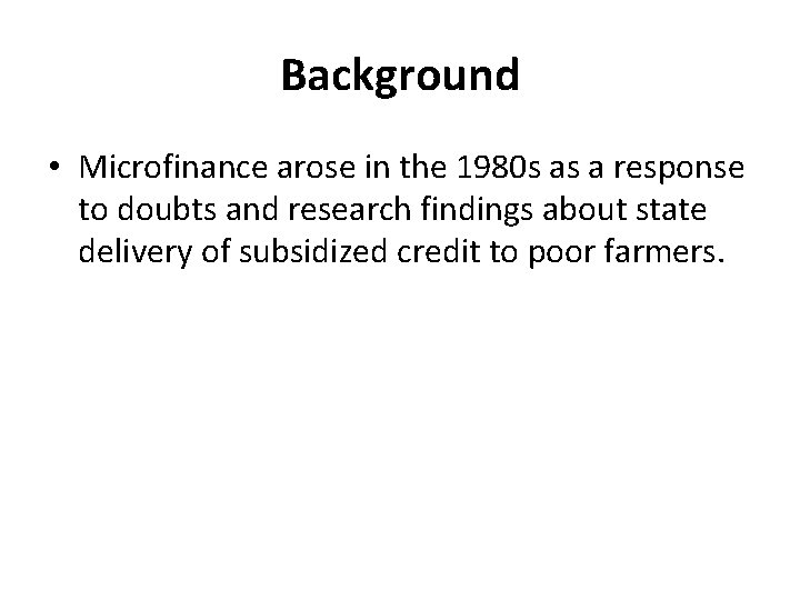 Background • Microfinance arose in the 1980 s as a response to doubts and